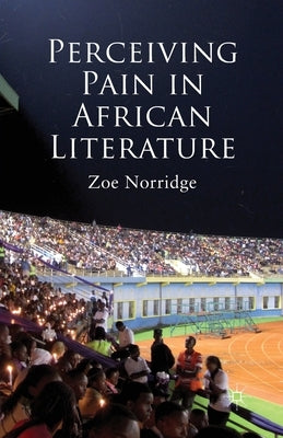 Perceiving Pain in African Literature by Norridge, Z.