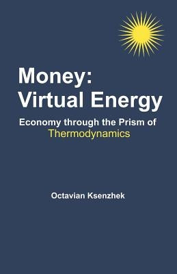 Money: Virtual Energy: Economy Through the Prism of Thermodynamics by Ksenzhek, Octavian S.