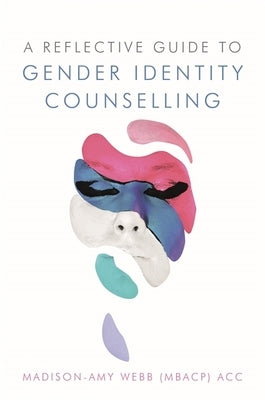 A Reflective Guide to Gender Identity Counselling by Webb, Madison-Amy