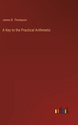 A Key to the Practical Arithmetic by Thompson, James B.