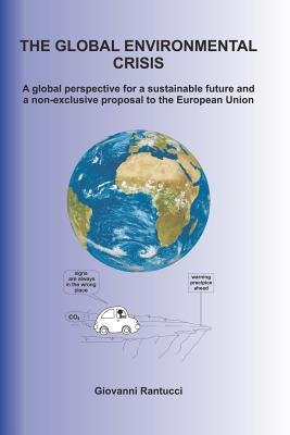 The Global Environmental Crisis: A global perspective for a sustainable future and a non-exclusive proposal to the European Union by Rantucci, Giovanni