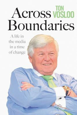 Across Boundaries: A life in the media in a time of change by Vosloo, Ton