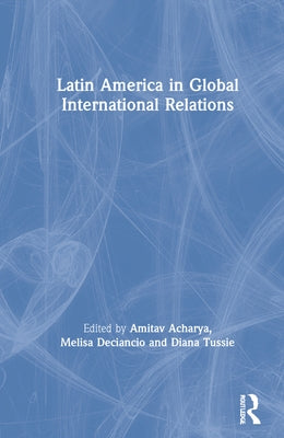 Latin America in Global International Relations by Acharya, Amitav