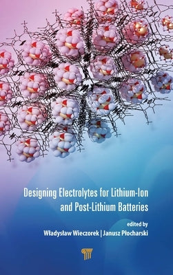 Designing Electrolytes for Lithium-Ion and Post-Lithium Batteries by Wieczorek, Wladyslaw