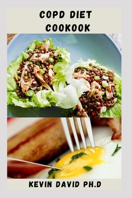 Copd Diet Cookbook: Nutritious Guide To Improving Muscle Strength And Lungs Function by David Ph. D., Kevin