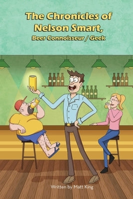 The Chronicles of Nelson Smart, Beer Connoisseur/Geek by King, Matthew S.