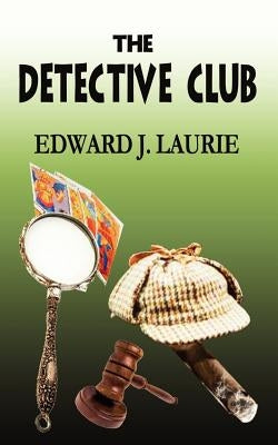 The Detective Club by Laurie, Edward J.