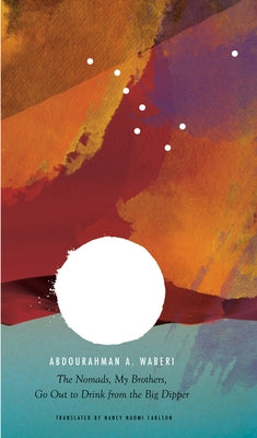 The Nomads, My Brothers, Go Out to Drink from the Big Dipper by Waberi, Abdourahman A.