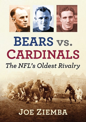 Bears vs. Cardinals: The Nfl's Oldest Rivalry by Ziemba, Joe