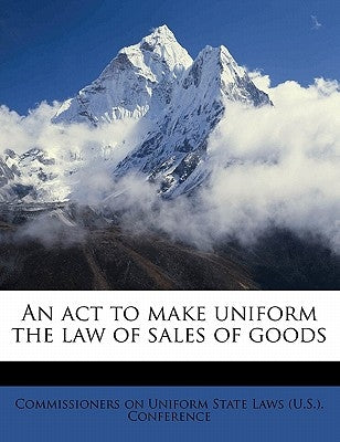 An ACT to Make Uniform the Law of Sales of Goods by Commissioners on Uniform State Laws (U S