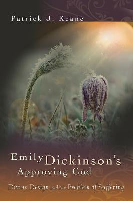 Emily Dickinson's Approving God: Divine Design and the Problem of Suffering by Keane, Patrick J.