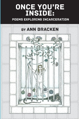 Once You're Inside: Poems Exploring Incarceration by Bracken, Ann