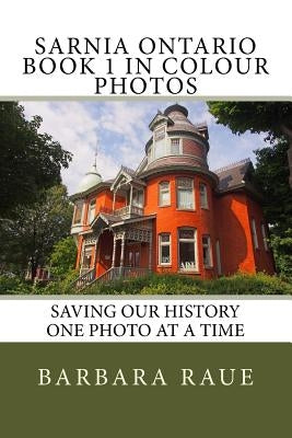 Sarnia Ontario Book 1 in Colour Photos: Saving Our History One Photo at a Time by Raue, Barbara