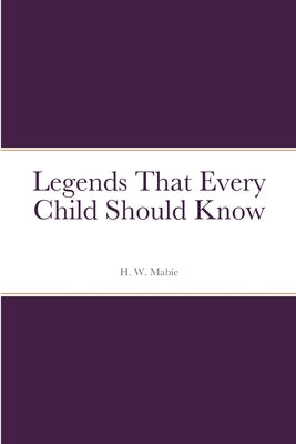 Legends That Every Child Should Know by Mabie, H. W.