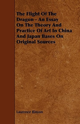 The Flight Of The Dragon - An Essay On The Theory And Practice Of Art In China And Japan Bases On Original Sources by Binyon, Laurence