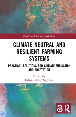 Climate Neutral and Resilient Farming Systems: Practical Solutions for Climate Mitigation and Adaptation by Nagothu, Udaya Sekhar