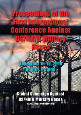 Proceedings of the First International Conference Against US/NATO Military Bases: November 16-18, 2018 - Dublin, Ireland by Azad, Bahman