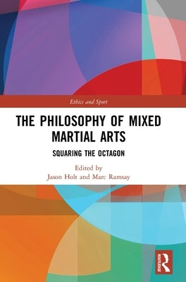 The Philosophy of Mixed Martial Arts: Squaring the Octagon by Holt, Jason