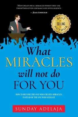 What Miracles Will Not Do For You by Adelaja, Sunday