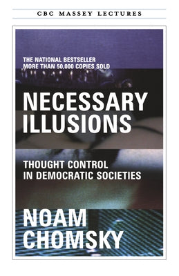 Necessary Illusions: Thought Control in Democratic Societies by Chomsky, Noam