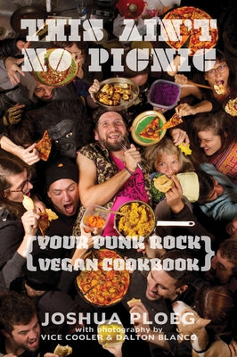 This Ain't No Picnic: Your Punk Rock Vegan Cookbook by Ploeg, Joshua