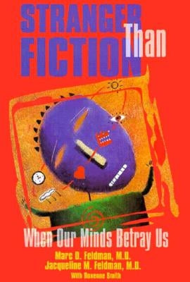 Stranger Than Fiction: When Our Minds Betray Us by Feldman, Marc D.