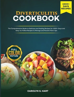 Diverticulitis Cookbook: The Comprehensive Guide to Delicious and Healing Recipes for 1500+ Days and Easy-to-Follow Recipes to Manage and Preve by Hart, Carolyn S.