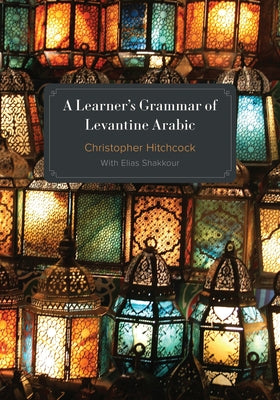 A Learner's Grammar of Levantine Arabic by Hitchcock, Christopher
