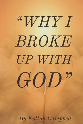 Why I Broke Up With God by Campbell, Kottyn