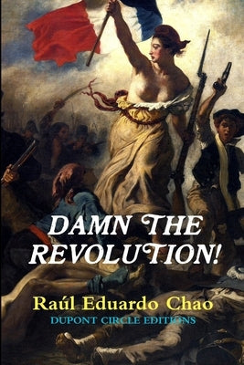 Damn the Revolution! by Chao, Raúl Eduardo