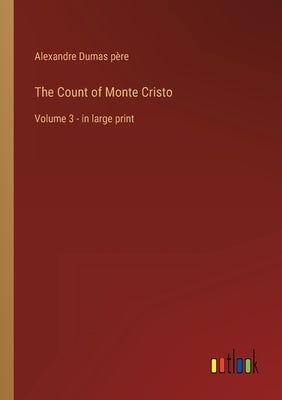 The Count of Monte Cristo: Volume 3 - in large print by Dumas Père, Alexandre
