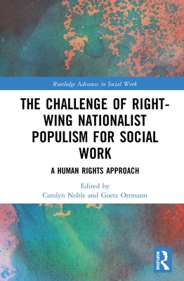 The Challenge of Right-Wing Nationalist Populism for Social Work: A Human Rights Approach by Noble, Carolyn