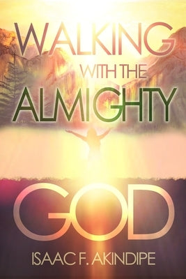 Walking with the Almighty God by Akindipe, Isaac F.