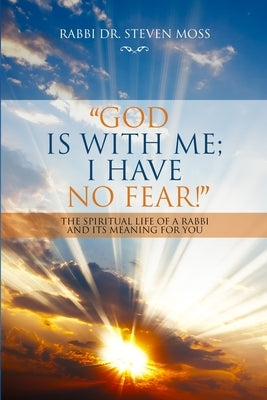 God is with me; I have no fear!: The Spiritual Life of a Rabbi and Its Meaning for You by Moss, Rabbi Steven