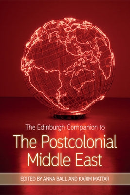 The Edinburgh Companion to the Postcolonial Middle East by Ball, Anna