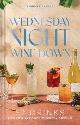 Wednesday Night Wine-Down: 52 Drinks for Low-Alcohol Midweek Sipping by Newens, Jen