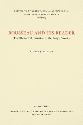 Rousseau and His Reader: The Rhetorical Situation of the Major Works by Ellrich, Robert J.