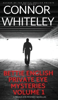Bettie English Private Eye Mysteries Volume 1: 3 Private Eye Mystery Novellas by Whiteley, Connor