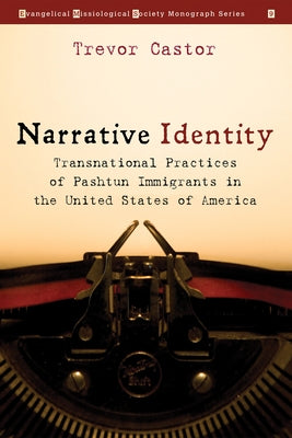 Narrative Identity: Transnational Practices of Pashtun Immigrants in the United States of America by Castor, Trevor