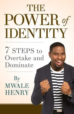 The Power of Identity: 7 Steps to Overtake and Dominate by Henry, Mwale