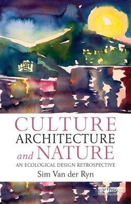 Culture, Architecture and Nature: An Ecological Design Retrospective by Van Der Ryn, Sim