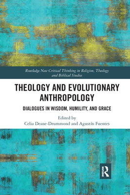 Theology and Evolutionary Anthropology: Dialogues in Wisdom, Humility and Grace by Deane-Drummond, Celia