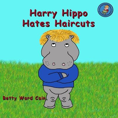 Harry Hippo Hates Haircuts by Cain, Betty Ward