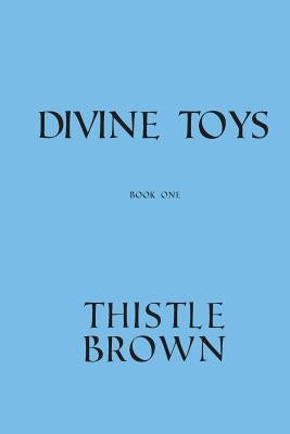 Divine Toys: Book One by Brown, Thistle