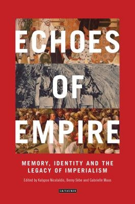 Echoes of Empire: Memory, Identity and Colonial Legacies by Nicolaidis, Kalypso