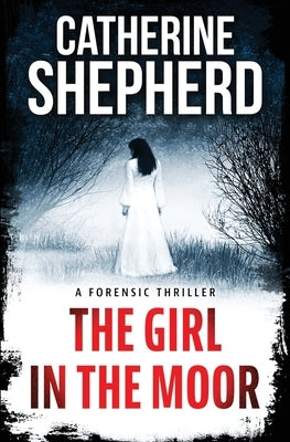 The Girl in the Moor: A Forensic Thriller by Shepherd, Catherine