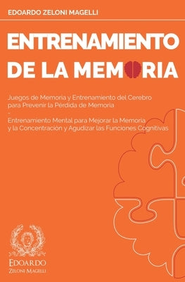 Entrenamiento de la Memoria: Juegos de Memoria y Entrenamiento del Cerebro para Prevenir la P?rdida de Memoria - Entrenamiento Mental para Mejorar la by Zeloni Magelli, Edoardo