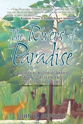 The Rivers of Paradise: A Spiritual Autobiography Uniting Eastern and Western Traditions by Dupuche, John R.