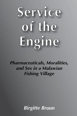 Service of the Engine: Pharmaceuticals, Moralities, and Sex in a Malawian Fishing Village by Bruun, Birgitte