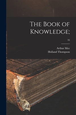 The Book of Knowledge;; 16 by Mee, Arthur 1875-1943 Ed